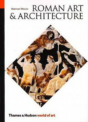Roman Art and Architecture by Robert Eric Mortimer Wheeler