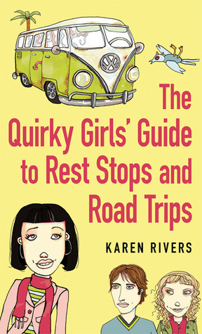 The Quirky Girls' Guide to Rest Stops and Road Trips by Karen Rivers
