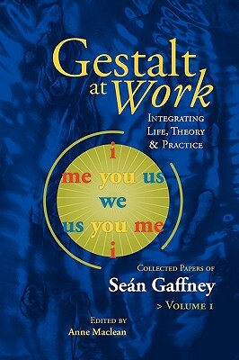 Gestalt at Work: Integrating Life, Theory and Practice by Sean Gaffney