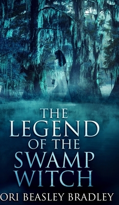 The Legend Of The Swamp Witch (Black Bayou Witch Tales Book 1) by Lori Beasley Bradley