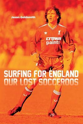 Surfing for England: Our Lost Socceroos by Jason Goldsmith