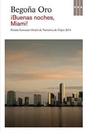 !Buenas noches, Miami! (Premio Eurostars Hotels de Narrativa de Viajes) by Begoña Oro