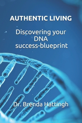Authentic Living. Discovering your DNA Success-blueprint by Brenda Hattingh