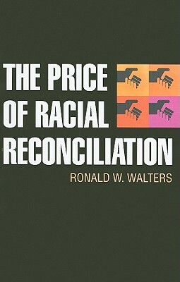 The Price of Racial Reconciliation by Ronald W. Walters