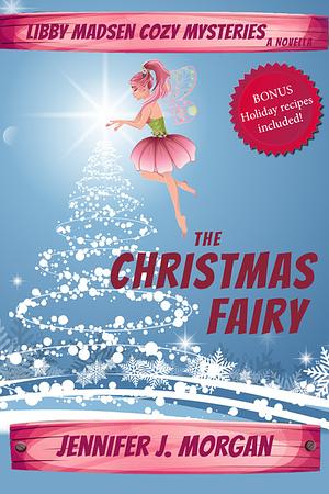 The Christmas Fairy: a Libby Madsen Mysteries Holiday Novella by Jennifer J. Morgan