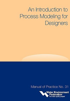 An Introduction to Process Modeling for Designers - Mop 31 by Water Environment Federation, Water Environment Federation (Wef)