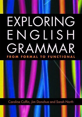 Exploring English Grammar: From formal to functional by Sarah North, Jim Donohue, Caroline Coffin