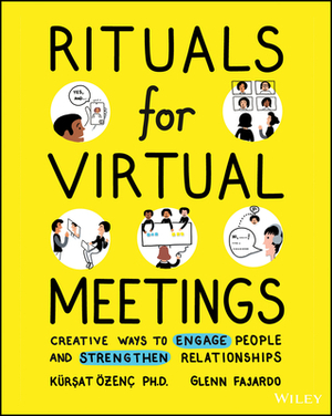 Rituals for Virtual Meetings: Creative Ways to Engage People and Strengthen Relationships by Kursat Ozenc, Glenn Fajardo