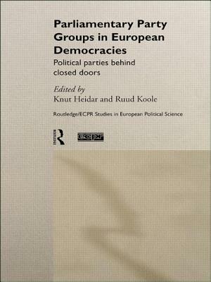 Parliamentary Party Groups in European Democracies: Political Parties Behind Closed Doors by 