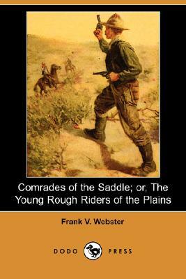 Comrades of the Saddle; Or, the Young Rough Riders of the Plains (Dodo Press) by Frank V. Webster