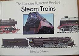 Concise Illustrated Book of Steam Trains by D. Avery