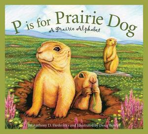 P Is for Prairie Dog: A Prairie Alphabet by Anthony D. Fredericks