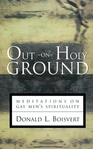 Out on Holy Ground: Meditations on Gay Men's Spirituality by Donald L. Boisvert