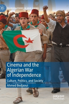 Cinema and the Algerian War of Independence: Culture, Politics, and Society by Ahmed Bedjaoui