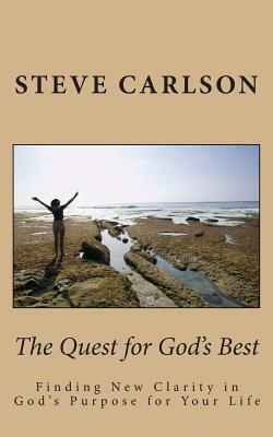 The Quest for God's Best: Finding New Clarity in God's Purpose for Your Life by Steve Carlson