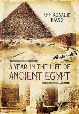 A Year in the Life of Ancient Egypt by Ann Rosalie David