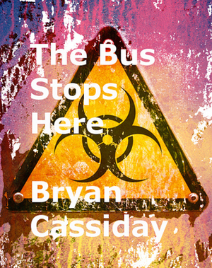The Bus Stops Here and Other Zombie Tales by Bryan Cassiday
