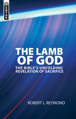 The Lamb of God: The Bible's Unfolding Revelation of Sacrifice by Robert L. Reymond