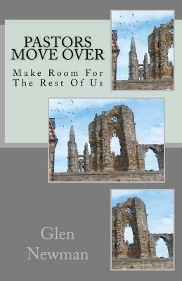 Pastors Move Over: Make Room For The Rest Of Us by Glen Newman