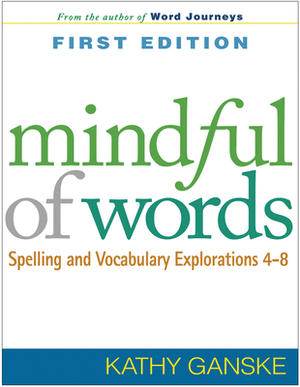 Mindful of Words: Spelling and Vocabulary Explorations 4-8 by Kathy Ganske