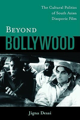 Beyond Bollywood: The Cultural Politics of South Asian Diasporic Film by Jigna Desai