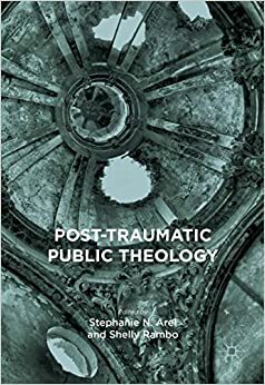 Post-Traumatic Public Theology by Shelly Rambo, Stephanie N. Arel