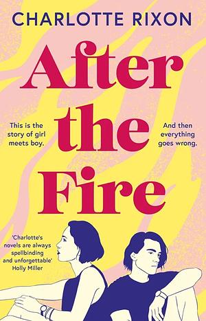 After the Fire: A heartbreaking story of first love and second chances, perfect for fans of One Day by David Nicholls by Charlotte Rixon, Charlotte Rixon