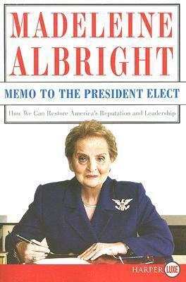 Memo to the President Elect: How We Can Restore America's Reputation and Leadership by Madeleine K. Albright