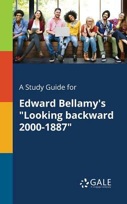 A Study Guide for Edward Bellamy's Looking Backward 2000-1887 by Cengage Learning Gale