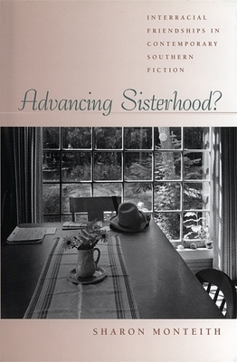 Advancing Sisterhood?: Interracial Friendships in Contemporary Southern Fiction by Sharon Monteith