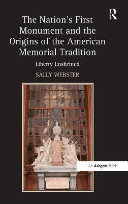 The Nation's First Monument and the Origins of the American Memorial Tradition: Liberty Enshrined by Sally Webster