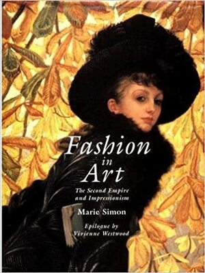 Fashion in Art: The Second Empire and Impressionism by Marie Simon, Vivienne Westwood
