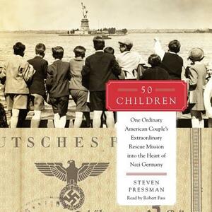 50 Children: One Ordinary American Couple's Extraordinary Rescue Mission Into the Heart of Nazi Germany by Steven Pressman