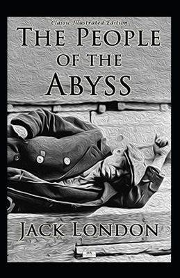 The People of the Abyss ILLUSTRATED by Jack London