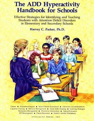 The ADD Hyperactivity Handbook for Schools: Effective Strategies for Identifying and Teaching ADD Students in Elementary and Secondary Schools by Harvey C. Parker