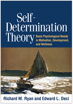 Self-Determination Theory: Basic Psychological Needs in Motivation, Development, and Wellness by Richard M. Ryan, Edward L. Deci