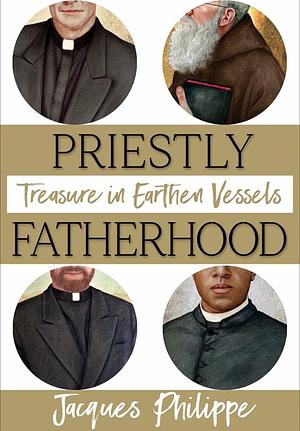 Priestly Fatherhood: Treasure in Earthen Vessels by Jacques Philippe, Fr. Jacques Philippe