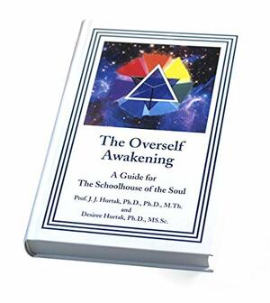 The Overself Awakening: A Guide for the Schoolhouse of the Soul by Desiree Hurtak, James J. Hurtak