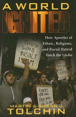 World Ignited CB: How Apostles of Ethnic, Religious, and Racial Hatred Torch the Globe (Carroll & Graf) by Martin Tolchin, Susan J. Tolchin