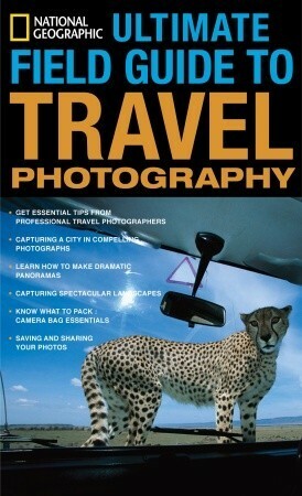 National Geographic Ultimate Field Guide to Travel Photography by Scott Stuckey