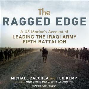 The Ragged Edge: A Us Marine's Account of Leading the Iraqi Army Fifth Battalion by Michael Zacchea, Ted Kemp