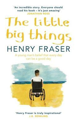 The Little Big Things: The Inspirational Memoir of the Year by Henry Fraser