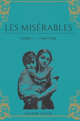 Les Misérables Tome 1 - Fantine: de Victor HUGO, 1862, avec biographie complète de l'auteur. by Victor Hugo, Ellen's Edition