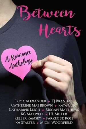 Between Hearts: A Romance Anthology by Erica Alexander, Micki Woodfield, T.J. Branham, Megan Matthews, Catherine Mae Brown, H.L. Miller, K.A. Stalter, Keller Ramsey, Parker St. Rose, Katharine Leigh, K.C. Maxwell