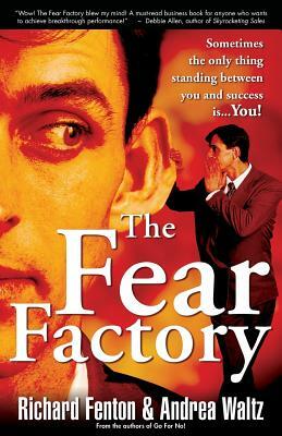 The Fear Factory: Sometimes the Only Thing Standing Between You and Success is You! by Andrea Waltz, Richard Fenton