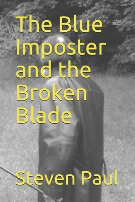 The Blue Imposter and the Broken Blade by Steven Paul