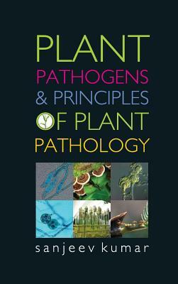 Plant Pathogens and Principles of Plant Pathology by Sanjeev Kumar