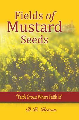 Fields of Mustard Seeds by D. R. Brown