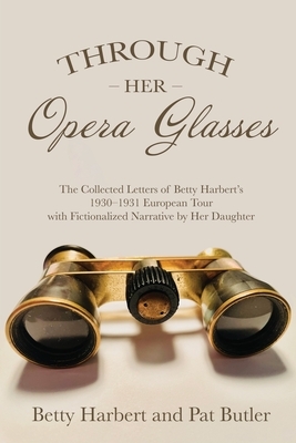 Through Her Opera Glasses by Pat Butler, Pat Butler, Betty Harbert, Betty Harbert
