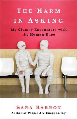 The Harm in Asking: My Clumsy Encounters with the Human Race by Sara Barron